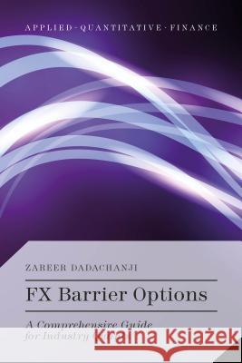 FX Barrier Options: A Comprehensive Guide for Industry Quants Dadachanji, Zareer 9781137462749 PALGRAVE MACMILLAN