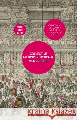 Collective Memory and National Membership: Identity and Citizenship Models in Turkey and Austria Ugur Cinar, Meral 9781137473653 Palgrave MacMillan