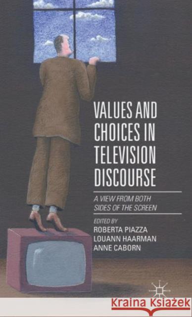 Values and Choices in Television Discourse: A View from Both Sides of the Screen Piazza, Roberta 9781137478467 Palgrave MacMillan