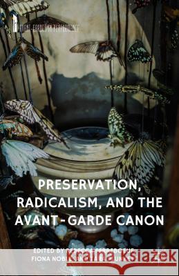Preservation, Radicalism, and the Avant-Garde Canon Rebecca Ferreboeuf Fiona Noble Tara Plunkett 9781137479303 Palgrave MacMillan