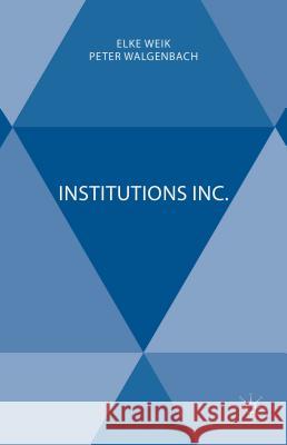 Institutions Inc. Elke Weik Peter Walgenbach 9781137481474 Palgrave Pivot
