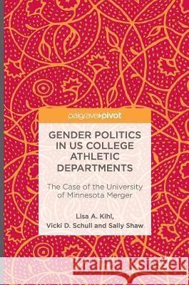 Gender Politics in Us College Athletic Departments: The Case of the University of Minnesota Merger Kihl, Lisa A. 9781137485083
