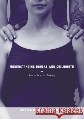 Understanding Doulas and Childbirth: Women, Love, and Advocacy Hunter, Cheryl A. 9781137485359