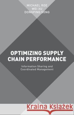 Optimizing Supply Chain Performance: Information Sharing and Coordinated Management Roe, Michael 9781137501134 Palgrave MacMillan