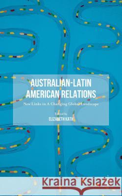 Australian-Latin American Relations: New Links in a Changing Global Landscape Kath, E. 9781137501912 Palgrave MacMillan