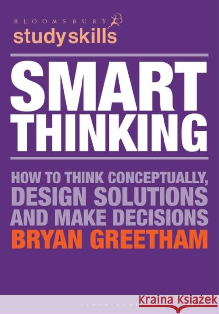 Smart Thinking: How to Think Conceptually, Design Solutions and Make Decisions Greetham, Bryan 9781137502087 Palgrave Macmillan Higher Ed