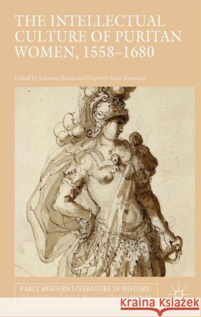 The Intellectual Culture of Puritan Women, 1558-1680 Johanna Harris Elizabeth Scott-Baumann 9781137503671
