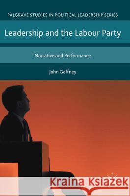 Leadership and the Labour Party: Narrative and Performance Gaffney, John 9781137504975 Palgrave MacMillan