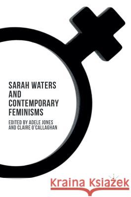 Sarah Waters and Contemporary Feminisms Adele Jones Claire O'Callaghan  9781137506078