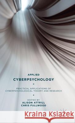 Applied Cyberpsychology: Practical Applications of Cyberpsychological Theory and Research Attrill, A. 9781137517029