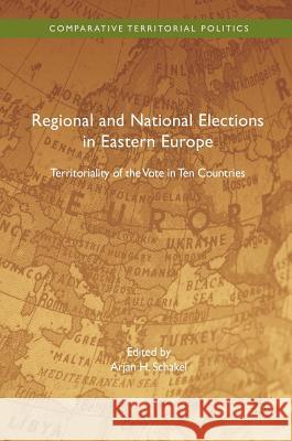 Regional and National Elections in Eastern Europe: Territoriality of the Vote in Ten Countries Schakel, Arjan H. 9781137517869