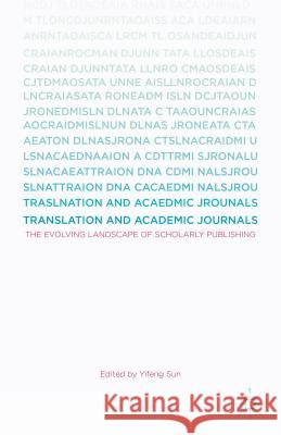 Translation and Academic Journals: The Evolving Landscape of Scholarly Publishing Sun, Yifeng 9781137522085 Palgrave MacMillan