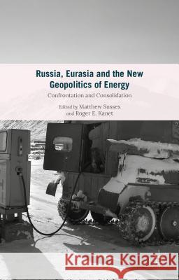 Russia, Eurasia and the New Geopolitics of Energy: Confrontation and Consolidation Kanet, Roger E. 9781137523723 Palgrave MacMillan