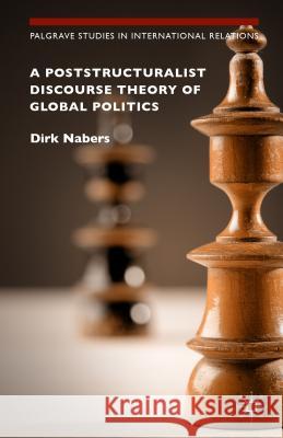 A Poststructuralist Discourse Theory of Global Politics Dirk Nabers 9781137528063 Palgrave MacMillan