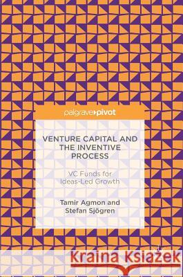 Venture Capital and the Inventive Process: VC Funds for Ideas-Led Growth Agmon, Tamir 9781137536594