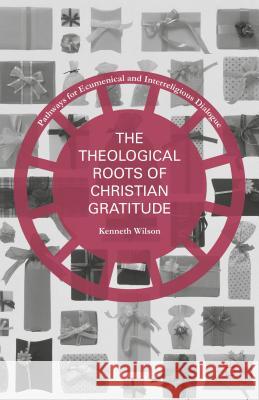 The Theological Roots of Christian Gratitude Kenneth Wilson 9781137536914