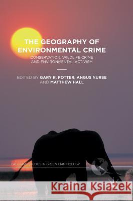 The Geography of Environmental Crime: Conservation, Wildlife Crime and Environmental Activism Potter, Gary R. 9781137538420