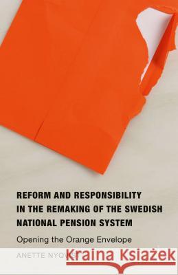 Reform and Responsibility in the Remaking of the Swedish National Pension System: Opening the Orange Envelope Nyqvist, Anette 9781137552396 Palgrave MacMillan