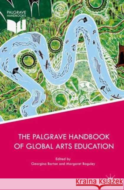 The Palgrave Handbook of Global Arts Education Georgina Barton Margaret Baguley 9781137555847