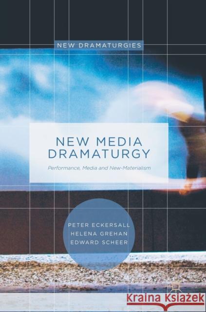 New Media Dramaturgy: Performance, Media and New-Materialism Eckersall, Peter 9781137556035 Palgrave MacMillan