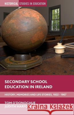 Secondary School Education in Ireland: History, Memories and Life Stories, 1922 - 1967 O'Donoghue, Tom 9781137560797