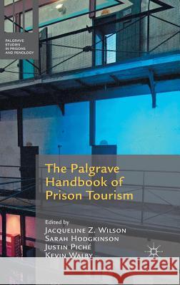 The Palgrave Handbook of Prison Tourism Jacqueline Wilson Sarah Hodgkinson Justin Piche 9781137561343 Palgrave MacMillan