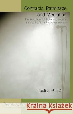 Contracts, Patronage and Mediation: The Articulation of Global and Local in the South African Recording Industry Pietilä, Tuulikki 9781137562319 Palgrave MacMillan
