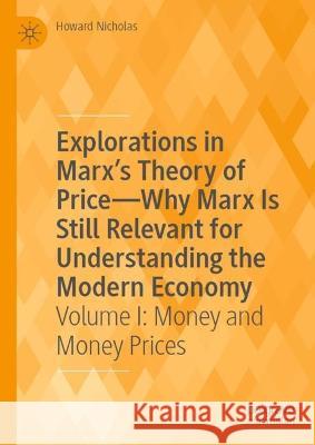 Explorations in Marx\'s Theory of Price-Why Marx Is Still Relevant for Understanding the Modern Economy: Volume I: Money and Money Prices Howard Nicholas 9781137565631