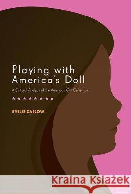 Playing with America's Doll: A Cultural Analysis of the American Girl Collection Zaslow, Emilie 9781137566485 Palgrave MacMillan