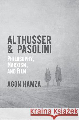 Althusser and Pasolini: Philosophy, Marxism, and Film Hamza, Agon 9781137566515