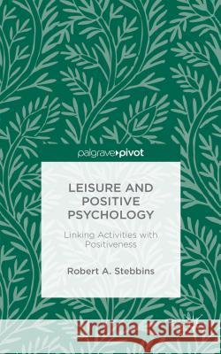 Leisure and Positive Psychology: Linking Activities with Positiveness Stebbins, Robert A. 9781137569936