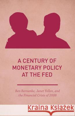 A Century of Monetary Policy at the Fed: Ben Bernanke, Janet Yellen, and the Financial Crisis of 2008 Lindsey, David E. 9781137578587 Palgrave MacMillan
