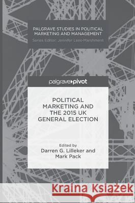 Political Marketing and the 2015 UK General Election Darren G. Lilleker Mark Pack 9781137584397 Palgrave MacMillan