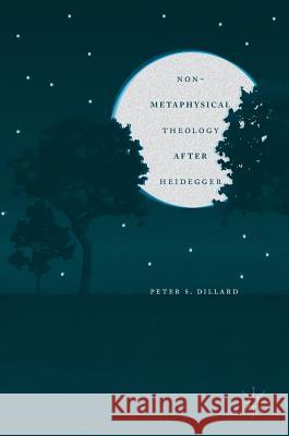 Non-Metaphysical Theology After Heidegger Peter S. Dillard 9781137584793 Palgrave MacMillan