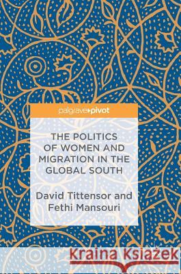 The Politics of Women and Migration in the Global South David Tittensor Fethi Mansouri 9781137587985 Palgrave Pivot