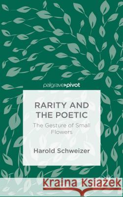Rarity and the Poetic: The Gesture of Small Flowers Schweizer, Harold 9781137589286 Palgrave Pivot