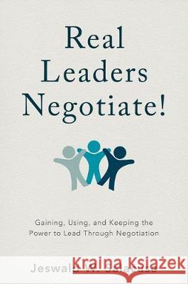 Real Leaders Negotiate!: Gaining, Using, and Keeping the Power to Lead Through Negotiation Salacuse, Jeswald W. 9781137591142
