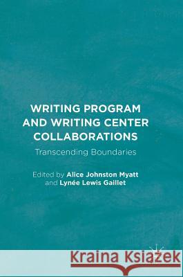 Writing Program and Writing Center Collaborations: Transcending Boundaries Myatt, Alice Johnston 9781137599315 Palgrave MacMillan