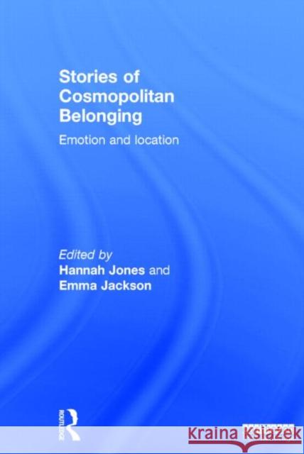 Stories of Cosmopolitan Belonging: Emotion and Location Jones, Hannah 9781138000643 Routledge
