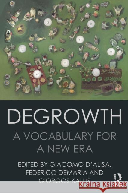 Degrowth: A Vocabulary for a New Era Giacomo D'Alisa Federico DeMaria Giorgos Kallis 9781138000773