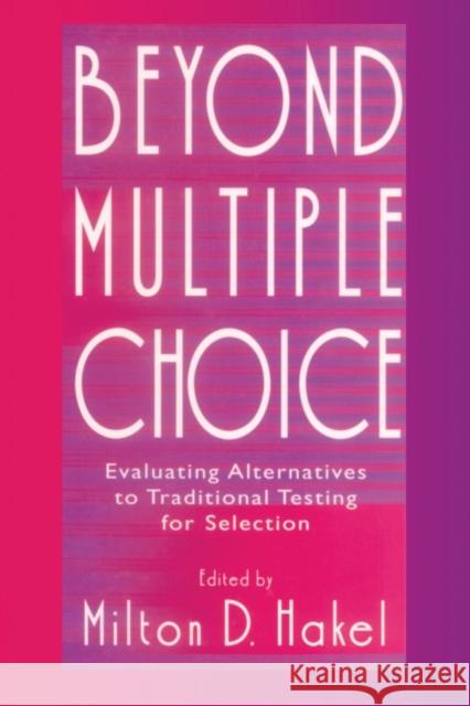 Beyond Multiple Choice: Evaluating Alternatives to Traditional Testing for Selection Milton D. Hakel   9781138002531