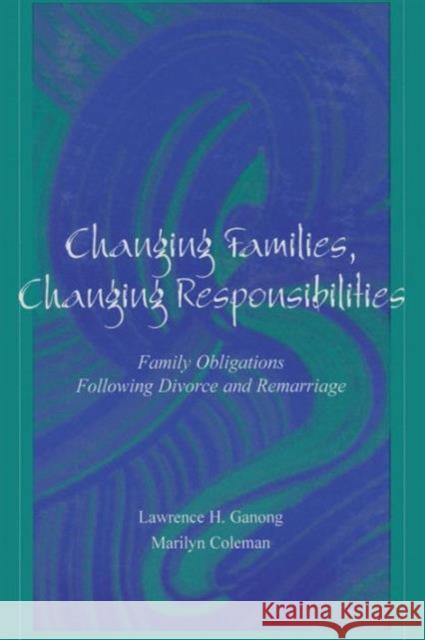 Changing Families, Changing Responsibilities: Family Obligations Following Divorce and Remarriage Coleman, Marilyn 9781138002869