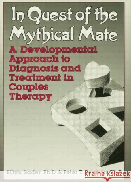 In Quest of the Mythical Mate: A Developmental Approach to Diagnosis and Treatment in Couples Therapy Ellyn Bader Peter Pearson  9781138004597