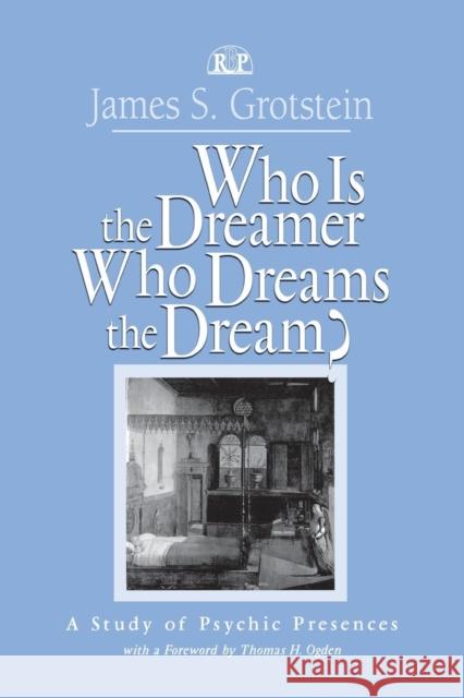 Who Is the Dreamer, Who Dreams the Dream?: A Study of Psychic Presences James S. Grotstein   9781138005495 Taylor and Francis