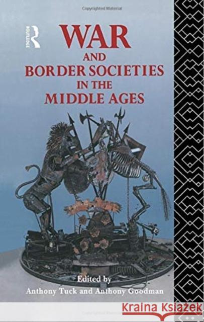 War and Border Societies in the Middle Ages Anthony Goodman Prof Anthony Tuck Anthony Tuck 9781138006676