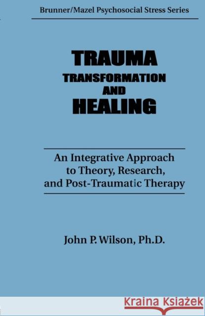 Trauma, Transformation, and Healing.: An Integrated Approach to Theory Research & Post Traumatic Therapy Wilson, J. P. 9781138009547 Routledge