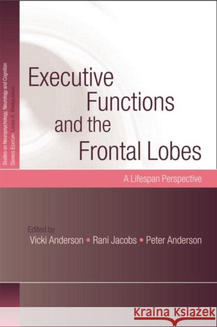 Executive Functions and the Frontal Lobes: A Lifespan Perspective Anderson, Vicki 9781138010024