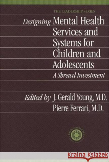 Designing Mental Health Services for Children and Adolescents: A Shrewd Investment J. Gerald Young Pierre Ferrari  9781138011854 Taylor & Francis Ltd