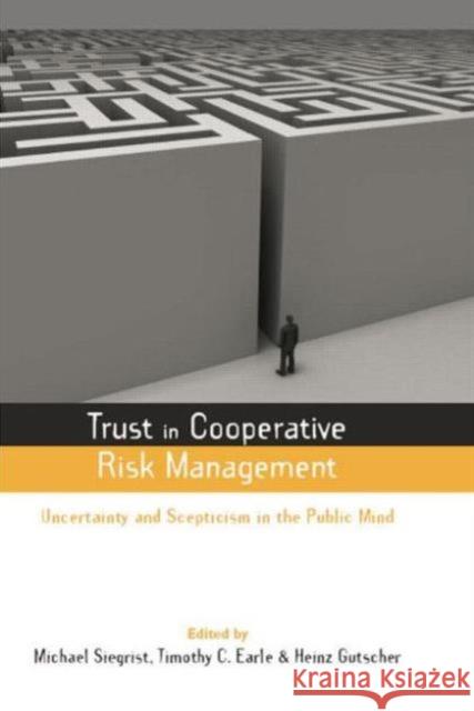 Trust in Cooperative Risk Management: Uncertainty and Scepticism in the Public Mind Timothy C. Earle Michael Siegrist Heinz Gutscher 9781138012196 Routledge