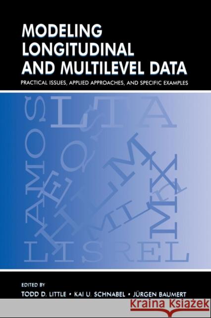 Modeling Longitudinal and Multilevel Data: Practical Issues, Applied Approaches, and Specific Examples Little, Todd D. 9781138012530 Taylor and Francis